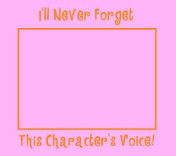 I'll never forget this character's voice ! Meme Template