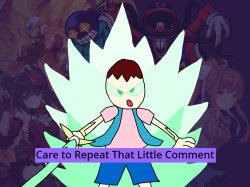 Care to Repeat That Little Comment Meme Template