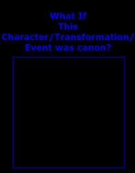 what if this character/transformation/event was canon ? Meme Template