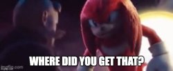 knuckles where did you get that? Meme Template