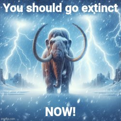You should go extinct NOW! Meme Template