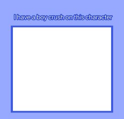 i have a boy crush on this character Meme Template