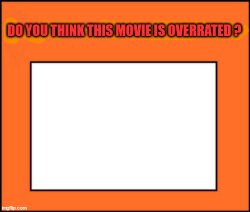 do you think this movie is overrated ? Meme Template