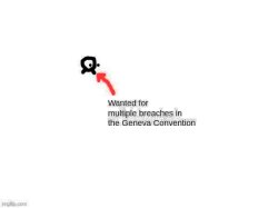 Wanted for multiple breaches in the Geneva Convention Meme Template