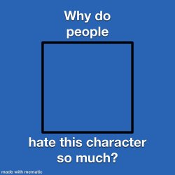 why do people hate this character so much ? Meme Template
