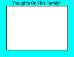 thoughts on this family ? Meme Template
