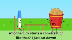 Who tf starts a conversation like that? but BFDI (Better) Meme Template