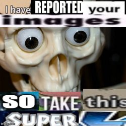 I have reported your images so take this super l Meme Template