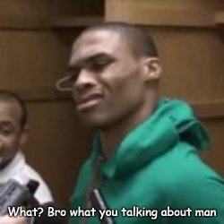 What? Bro what you talking about man Meme Template