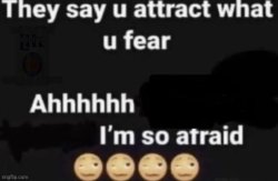 They say you attract what you fear Meme Template