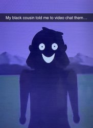 My black cousin told me to video chat them… Meme Template