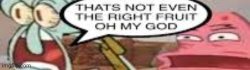 That's not even the right fruit oh my god Meme Template