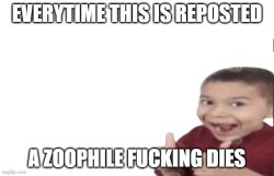 every time this is reposted a zoophile dies Meme Template