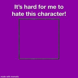 it's hard for me to hate this character ! Meme Template