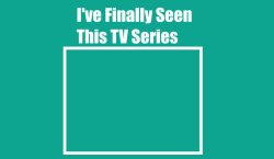 i've finally seen this tv series Meme Template