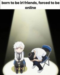 Born to be irl friends, forced to be online Meme Template