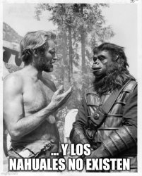 ... Y los nahuales no existen Meme Template