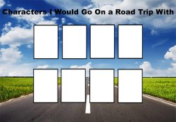 characters i would go on a road trip with Meme Template