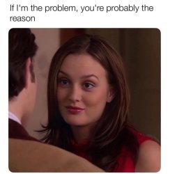 If I’m the problem, you’re the reason Meme Template