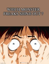 which monster freaks shinji out ? Meme Template