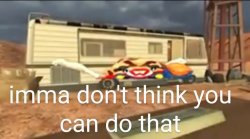 imma dont think you can do that Meme Template