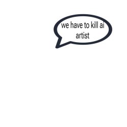 we have to kill ai artist Meme Template