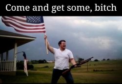 Come and get some, bitch Meme Template