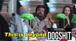 This is beyond Abysmal Dogshit Meme Template