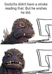 Godzilla didn’t have a stroke reading that. Meme Template