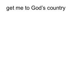 get me to god’s country Meme Template