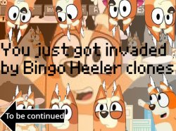 You just got invaded by Bingo Heeler clones Meme Template