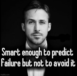 Smart enough to predict failure but not to avoid it Meme Template