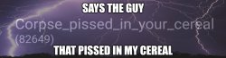 Says the guy that pissed in my cereal Meme Template