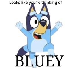 Looks like you're thinking of Bluey Meme Template