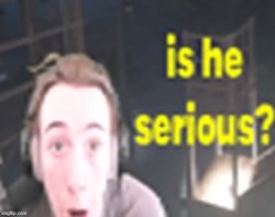 is he serious? Meme Template