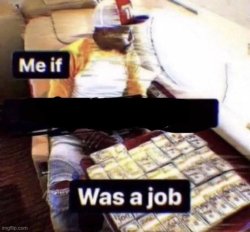 me if X was a job Meme Template
