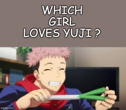which girl loves yuji ? Meme Template