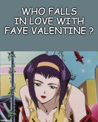 who falls in love with faye valentine ? Meme Template