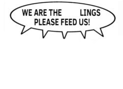 We are the lings Please Feed us Meme Template