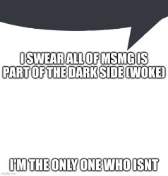 MSMG is woke speech bubble Meme Template