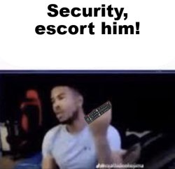 Security, escort him! Meme Template