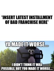 Ya Made It Worse Meme Template