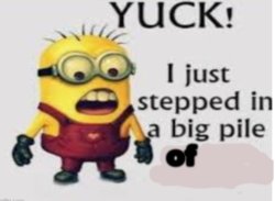 yuck i stepped in a big pile of Meme Template