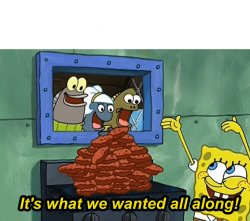 It's what we wanted all along! Meme Template
