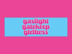 gaslight, gatekeep, girlboss Meme Template