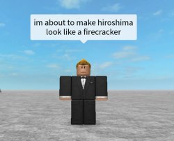 I'm about to make hiroshima look like a firecracker Meme Template
