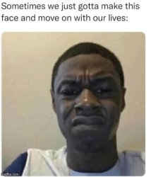 sometimes we gotta make this face Meme Template