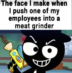 The face I make when I push one of my employees into a meat grin Meme Template