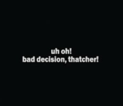 Uh oh, bad decision thatcher! Meme Template