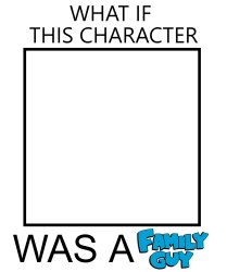 what if this character was a family guy? Meme Template